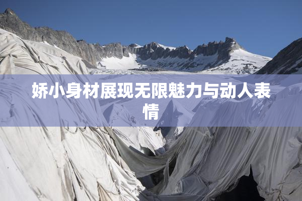 娇小身材展现无限魅力与动人表情