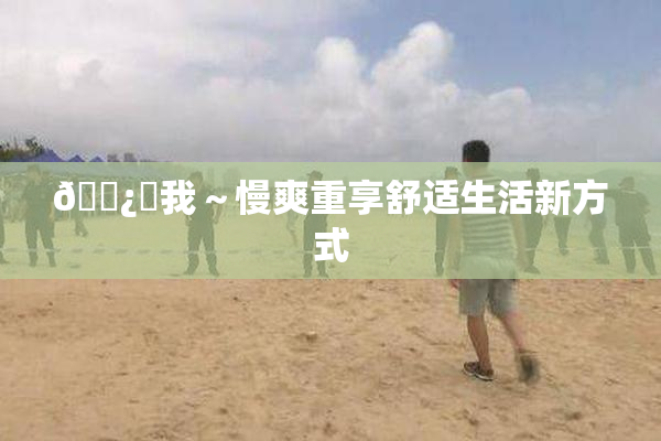 🌿‌我～慢爽重享舒适生活新方式