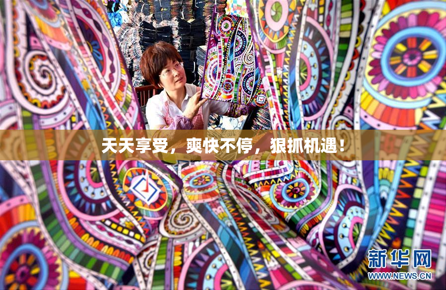 天天享受，爽快不停，狠抓机遇！