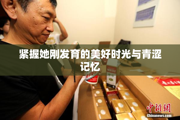 紧握她刚发育的美好时光与青涩记忆