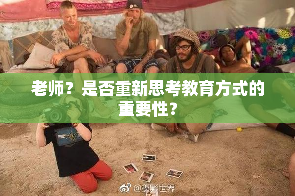 老师？是否重新思考教育方式的重要性？