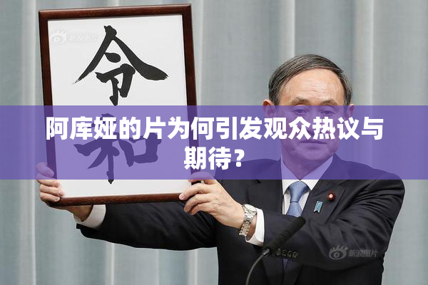 阿库娅的片为何引发观众热议与期待？
