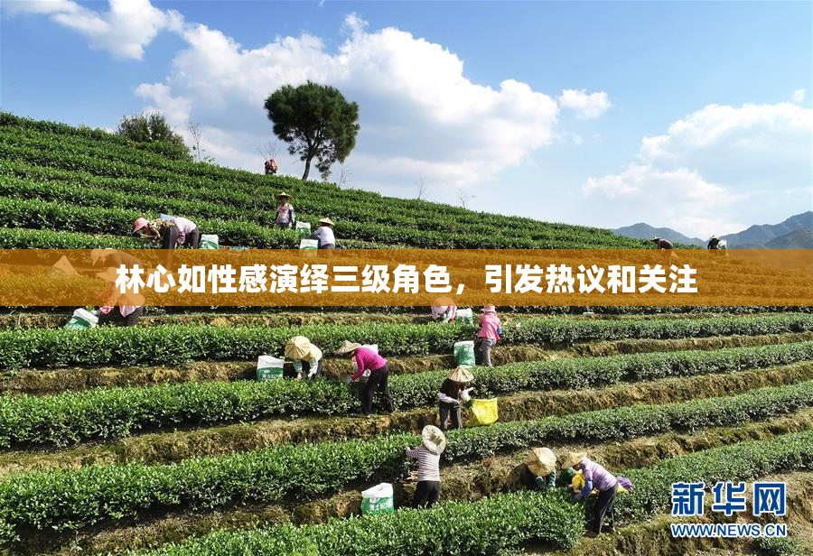 林心如性感演绎三级角色，引发热议和关注
