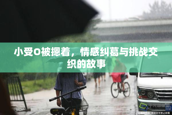 小受O被摁着，情感纠葛与挑战交织的故事