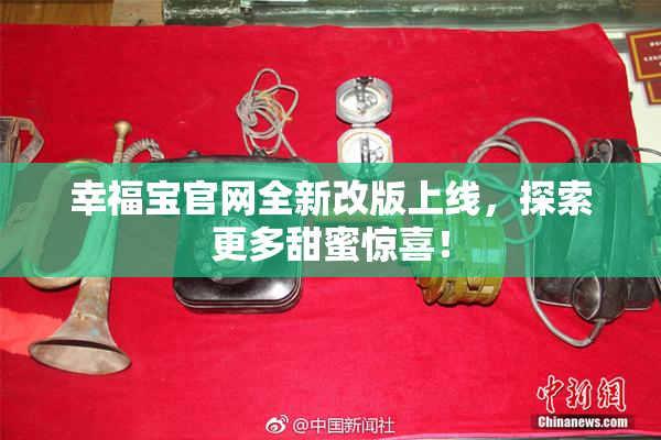 幸福宝官网全新改版上线，探索更多甜蜜惊喜！