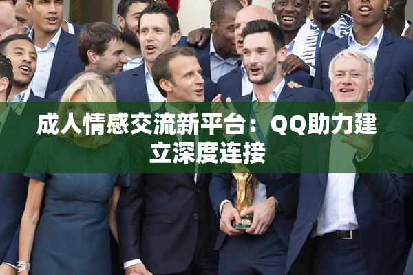 成人情感交流新平台：QQ助力建立深度连接