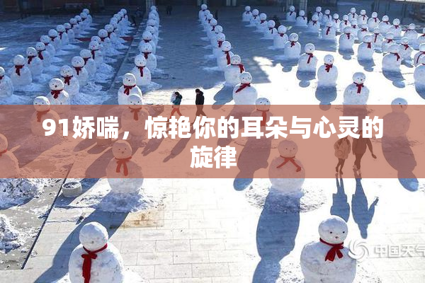 91娇喘，惊艳你的耳朵与心灵的旋律