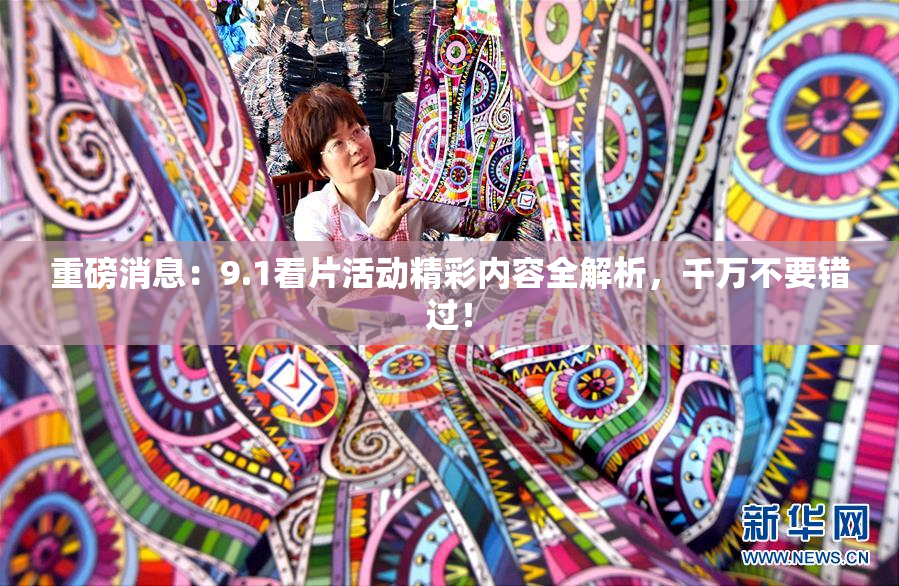 重磅消息：9.1看片活动精彩内容全解析，千万不要错过！