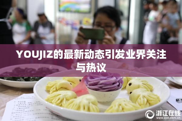 YOUJIZ的最新动态引发业界关注与热议