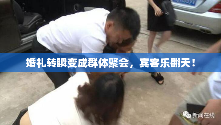 婚礼转瞬变成群体聚会，宾客乐翻天！