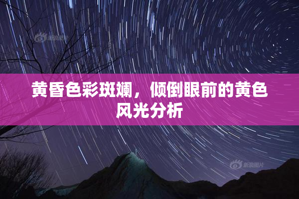 黄昏色彩斑斓，倾倒眼前的黄色风光分析