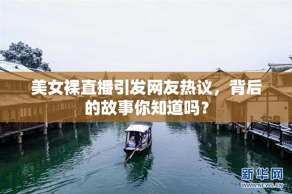 美女裸直播引发网友热议，背后的故事你知道吗？