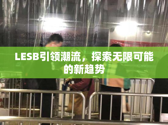 LESB引领潮流，探索无限可能的新趋势