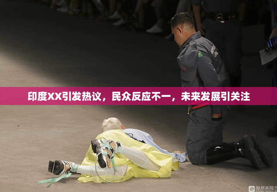 印度XX引发热议，民众反应不一，未来发展引关注