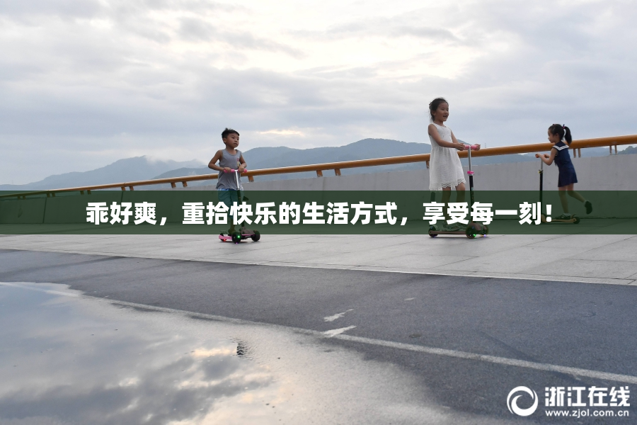 乖好爽，重拾快乐的生活方式，享受每一刻！