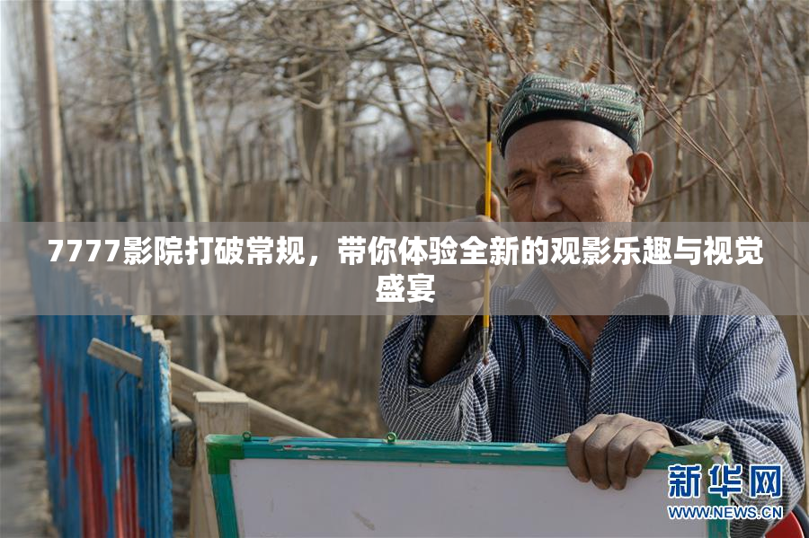 7777影院打破常规，带你体验全新的观影乐趣与视觉盛宴