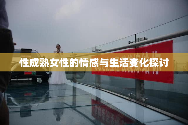 性成熟女性的情感与生活变化探讨