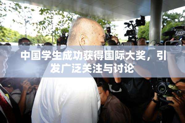 中国学生成功获得国际大奖，引发广泛关注与讨论