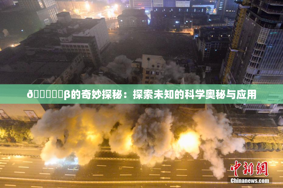 🍆❌‌β的奇妙探秘：探索未知的科学奥秘与应用