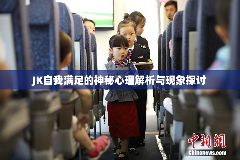 JK自我满足的神秘心理解析与现象探讨