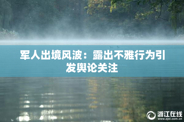 军人出境风波：露出不雅行为引发舆论关注