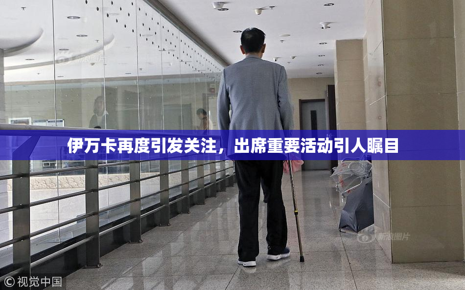 伊万卡再度引发关注，出席重要活动引人瞩目