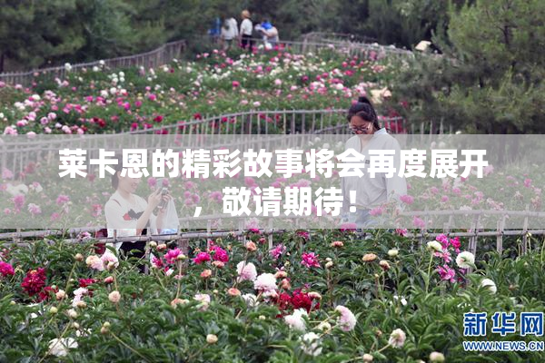 莱卡恩的精彩故事将会再度展开，敬请期待！