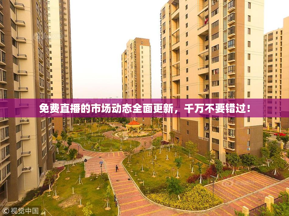 免费直播的市场动态全面更新，千万不要错过！