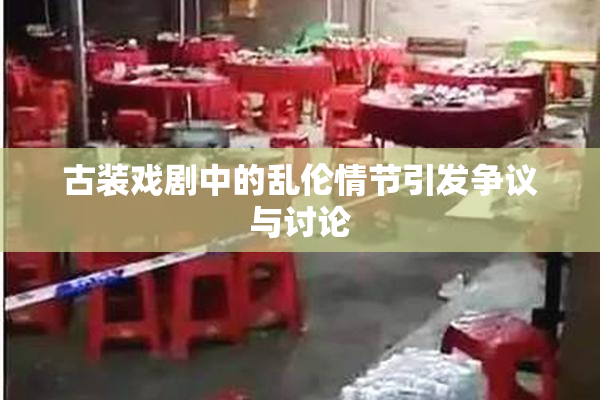 古装戏剧中的乱伦情节引发争议与讨论