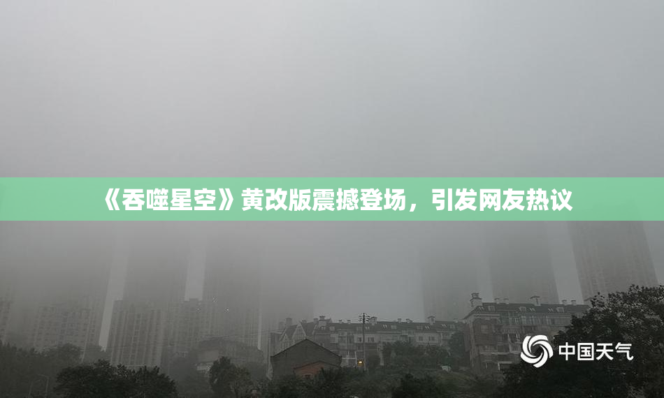 《吞噬星空》黄改版震撼登场，引发网友热议