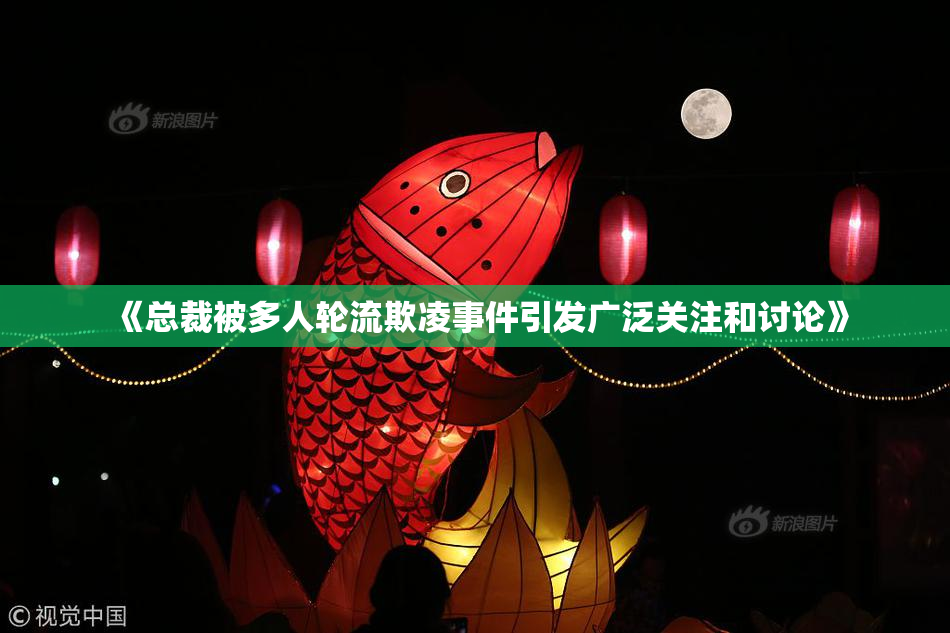 《总裁被多人轮流欺凌事件引发广泛关注和讨论》