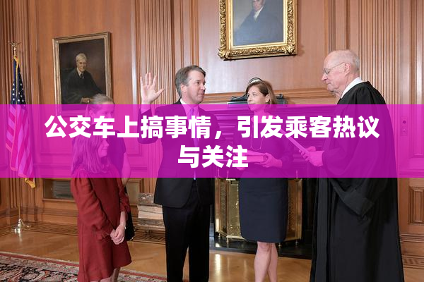 公交车上搞事情，引发乘客热议与关注