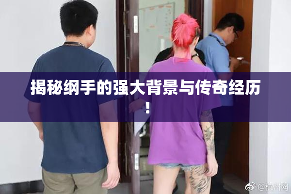 揭秘纲手的强大背景与传奇经历！