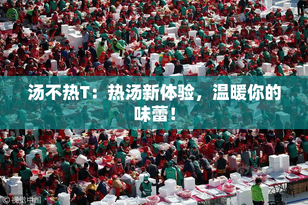 汤不热T：热汤新体验，温暖你的味蕾！