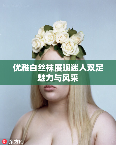 优雅白丝袜展现迷人双足魅力与风采