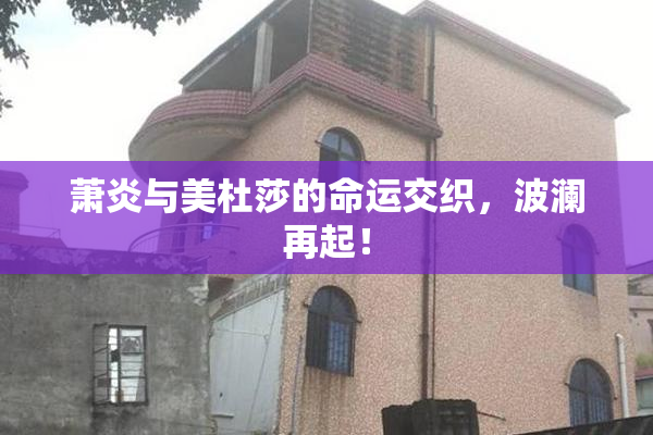 萧炎与美杜莎的命运交织，波澜再起！