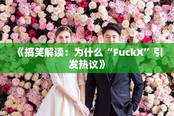 《搞笑解读：为什么“FuckX”引发热议》