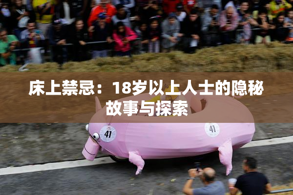 床上禁忌：18岁以上人士的隐秘故事与探索