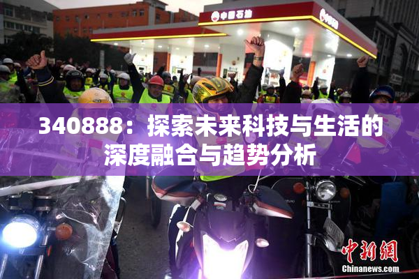 340888：探索未来科技与生活的深度融合与趋势分析