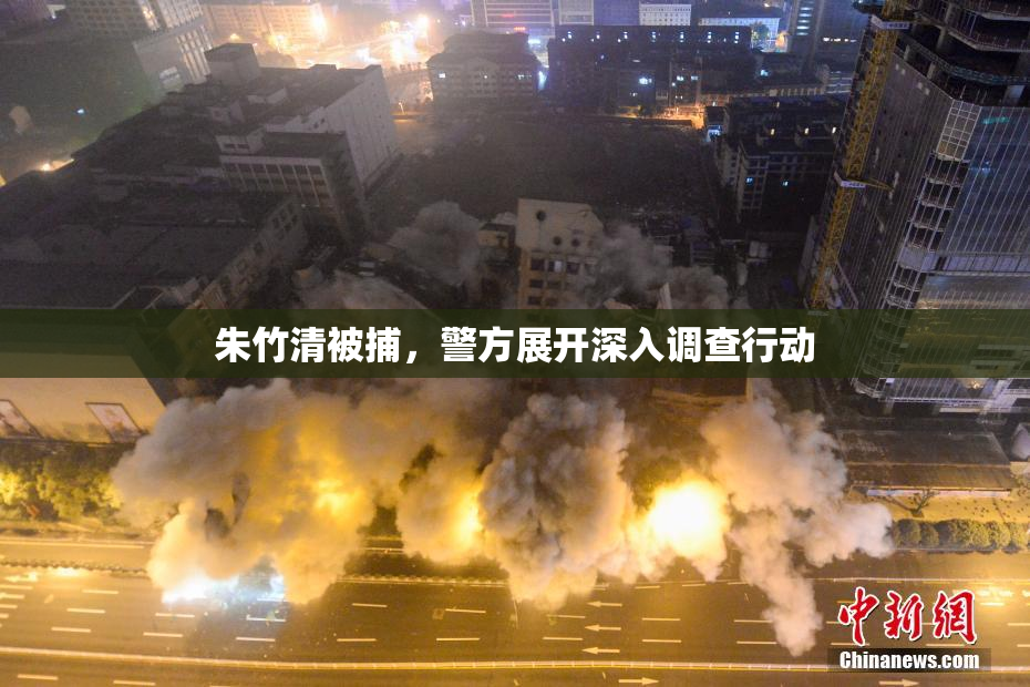 朱竹清被捕，警方展开深入调查行动
