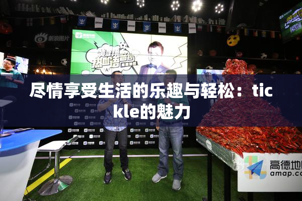 尽情享受生活的乐趣与轻松：tickle的魅力