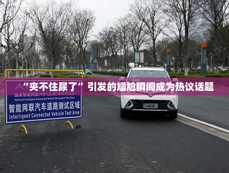 “夹不住尿了”引发的尴尬瞬间成为热议话题