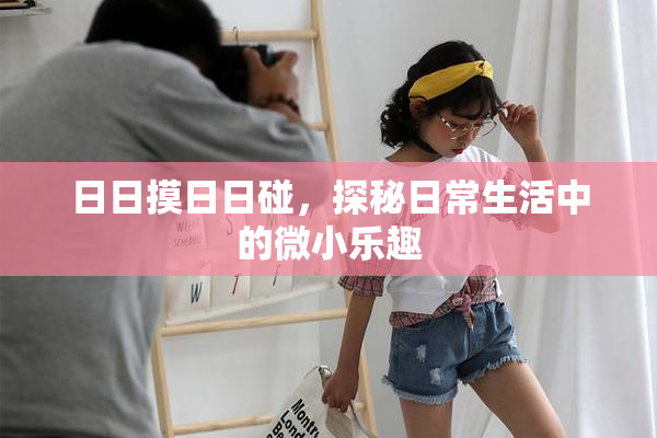 日日摸日日碰，探秘日常生活中的微小乐趣