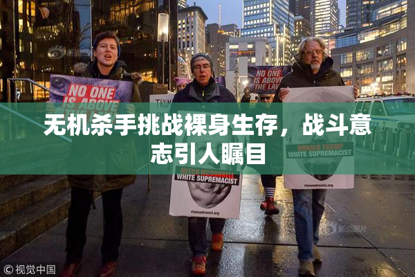 无机杀手挑战裸身生存，战斗意志引人瞩目