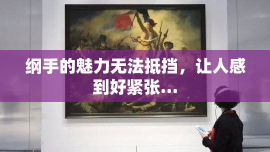 纲手的魅力无法抵挡，让人感到好紧张…
