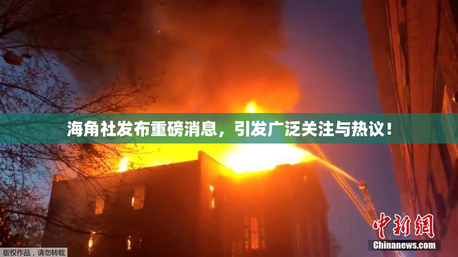海角社发布重磅消息，引发广泛关注与热议！