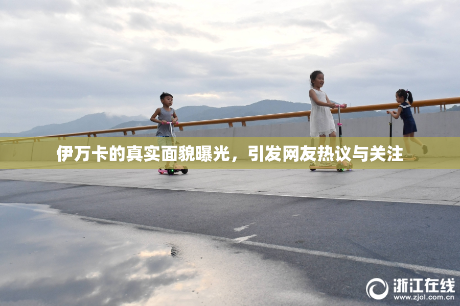 伊万卡的真实面貌曝光，引发网友热议与关注