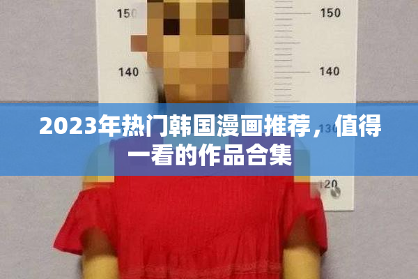 2023年热门韩国漫画推荐，值得一看的作品合集