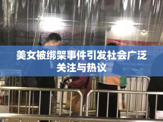美女被绑架事件引发社会广泛关注与热议