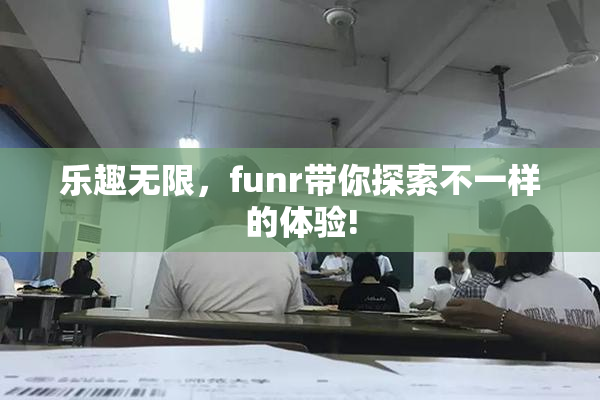 乐趣无限，funr带你探索不一样的体验!